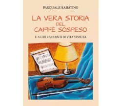 La vera storia del caffè sospeso e altri racconti di vita vissuta di Pasquale S