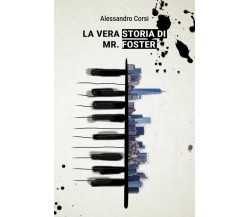 La vera storia di Mr. Foster	 di Alessandro Corsi,  2017,  Youcanprint