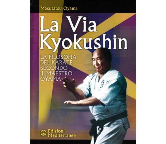 La via Kyokushin - Masutatsu Oyama - Edizioni Mediterranee, 2002