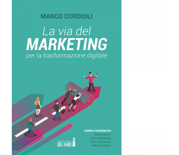 La via del marketing per la trasformazione digitale di Cordioli Marco - 2021