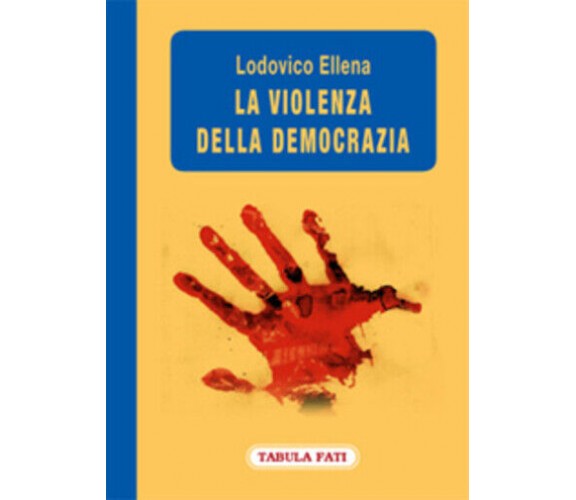 La violenza della democrazia di Lodovico Ellena,  2008,  Tabula Fati