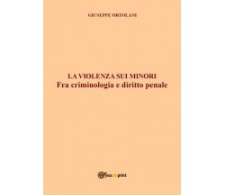 La violenza sui minori. Fra criminologia e diritto penale di Giuseppe Ortolani,