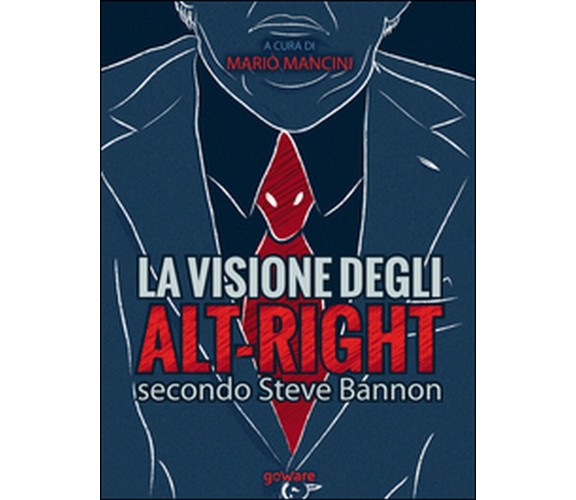 La visione degli alt-right secondo Steve Bannon, M. Mancini,  2017,  Goware