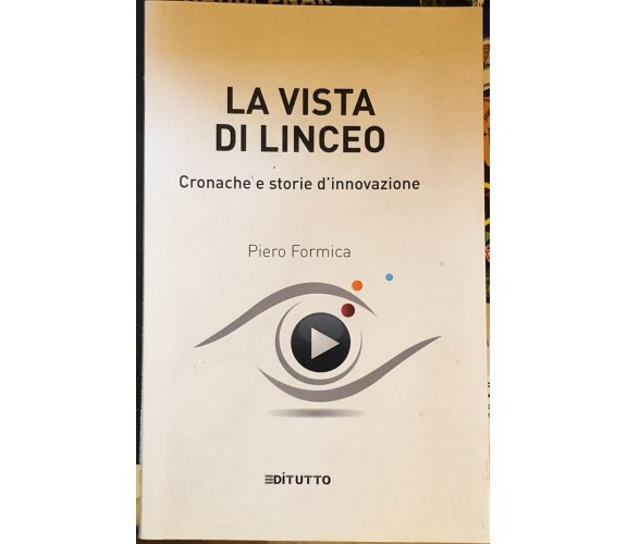 La vista di Linceo. Cronache e storie d’innovazione di Piero Formica,  2011,  Ed