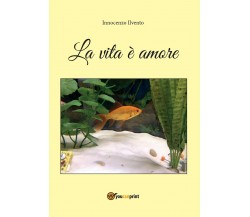 La vita è amore di Innocenzo Ilvento,  2016,  Youcanprint