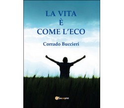 La vita è come l’eco	 di Corrado Buccieri,  2015,  Youcanprint