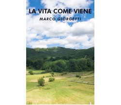 La vita come viene di Marco Giorgetti,  2022,  Youcanprint