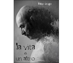 La vita di un altro	 di Fabio Sirugo,  2015,  Youcanprint