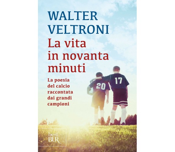 La vita in novanta minuti - Walter Veltroni - Rizzoli, 2016