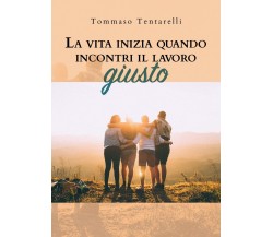 La vita inizia quando incontri il lavoro giusto	 di Tommaso Tentarelli,  2019