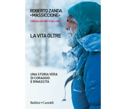 La vita oltre. Una storia vera di coraggio e rinascita - Baldini + Castodi,2018