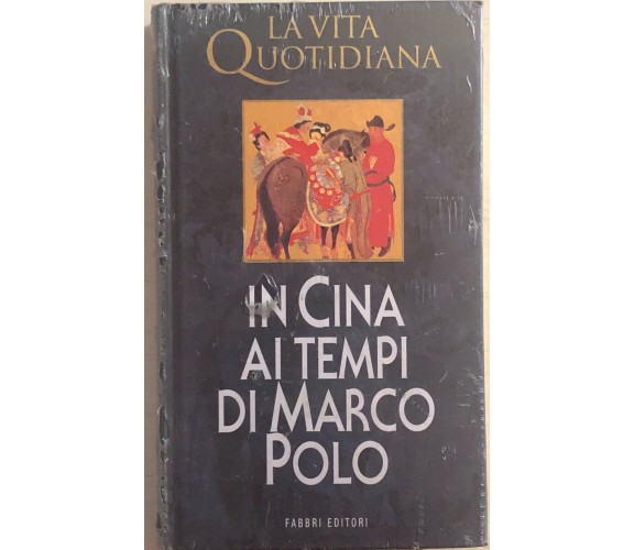 La vita quotidiana in Cina ai tempi di Marco Polo di Aa.vv., 1998, Fabbri Editor