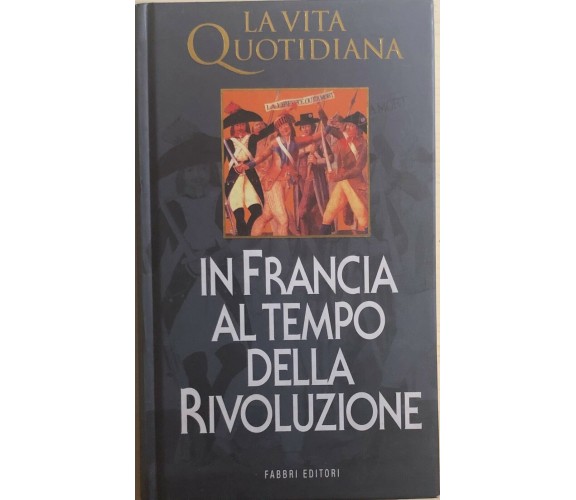 La vita quotidiana in Francia al tempo della Rivoluzione di Aa.vv., 1998, Fabbri