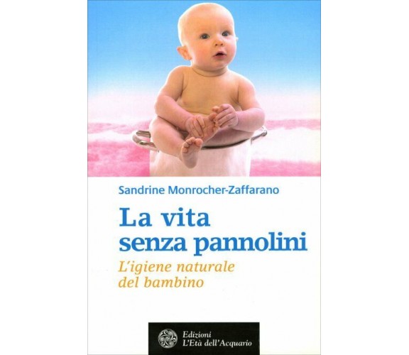 La vita senza pannolini. L’igiene naturale del bambino di Sandrine Monrocher-zaf