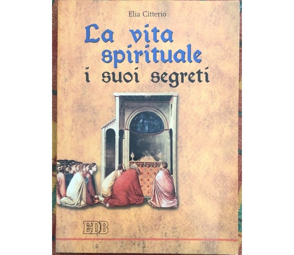 La vita spirituale, i suoi segreti di Elia Citterio, 2005, Edizioni Dehoniane