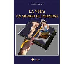 La vita: un mondo di emozioni	 di Cristoforo De Vivo,  2017,  Youcanprint