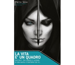 La vita è un quadro - Racconti, tra sorrisi e lacrime, di una Napoli e dintorni 