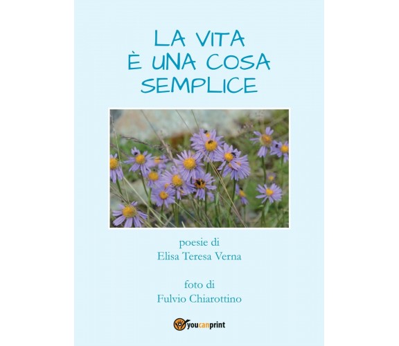 La vita è una cosa semplice di Elisa Teresa Verna,  2017,  Youcanprint