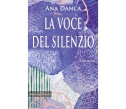 La voce del silenzio	di Ana Danca,  2021,  Gilgamesh Edizioni