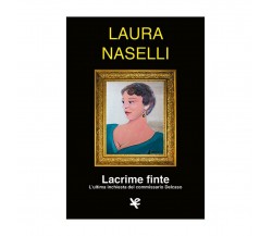 Lacrime finte. L’ultima inchiesta del commissario Delcaso	 di Laura Naselli