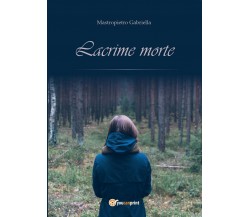 Lacrime morte	 di Gabriella Mastropietro,  2014,  Youcanprint