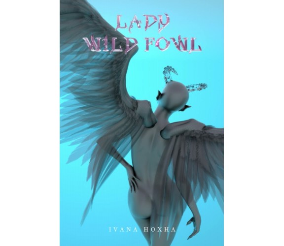 Lady Wild Fowl di Ivana Hoxha,  2022,  Indipendently Published