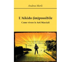 L’aikido (im)possibile - Andrea Merli,  2018,  Youcanprint