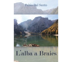 L’alba a Braies di Fabio Dal Santo,  2018,  Youcanprint