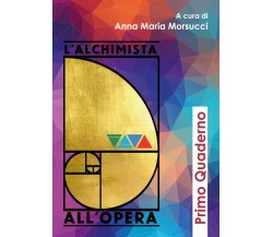 L’alchimista all’opera. Primo quaderno di A. M. Morsucci,  2020,  Youcanprint