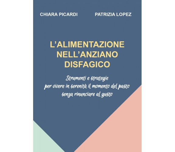 L’alimentazione nell’anziano disfagico. Strumenti e strategie per vivere in sere