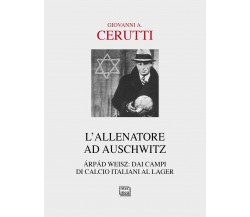 L'allenatore ad Auschwitz. Árpád Weisz: dai campi di calcio italiani al lager