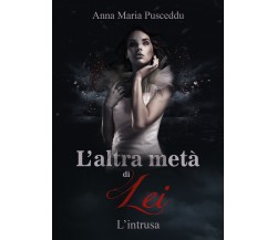 L’altra metà di Lei - L’intrusa	 di Anna Maria Pusceddu,  2018,  Youcanprint