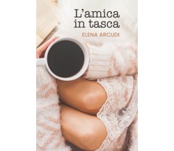 L’amica in tasca	 di Elena Arcudi,  2020,  Youcanprint