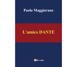 L’amico Dante di Paolo Maggiorano,  2021,  Youcanprint