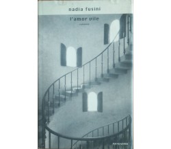 L’amor vile - Nadia Fusini - Mondadori,1999 - A