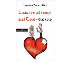 L’amore ai tempi del cole-sterolo di Fausto Bertolini,  2015,  Gilgamesh Edizio