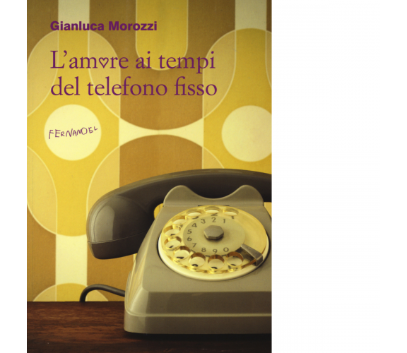 L'amore ai tempi del telefono fisso di Morozzi Gianluca - Fernandel, 2022