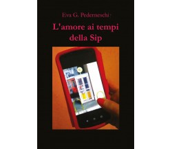 L’amore ai tempi della Sip	 di Eva Giulia Pederneschi,  2019,  Youcanprint