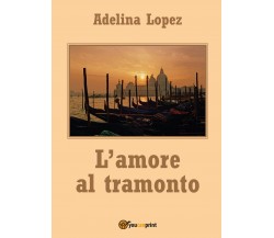 L’amore al tramonto	 di Adelina Lopez,  2017,  Youcanprint