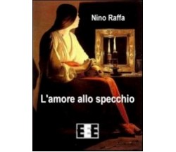 L’amore allo specchio	 di Raffa Nino,  2014,  Eee-edizioni Esordienti