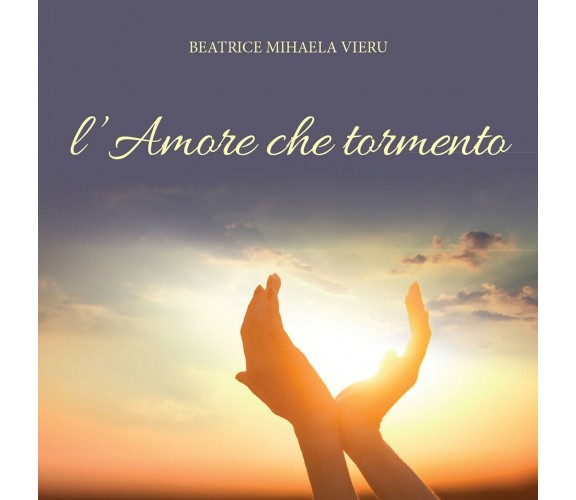 L’amore che tormento di Beatrice Mihaela Vieru,  2017,  Youcanprint