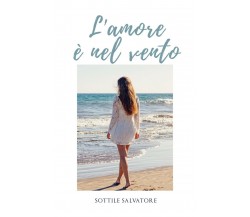 L’amore è nel vento	 di Salvatore Sottile,  2020,  Youcanprint