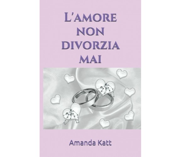 L’amore non divorzia mai di Amanda Katt,  2021,  Indipendently Published