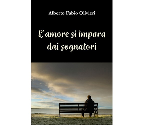 L’amore si impara dai sognatori di Alberto Fabio Olivieri,  2021,  Youcanprint