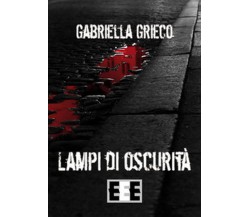 Lampi di oscurità	 di Grieco Gabriella,  2019,  Eee-edizioni Esordienti