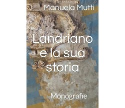 Landriano e la sua storia	di Manuela Mutti,  2022,  Indipendently Published