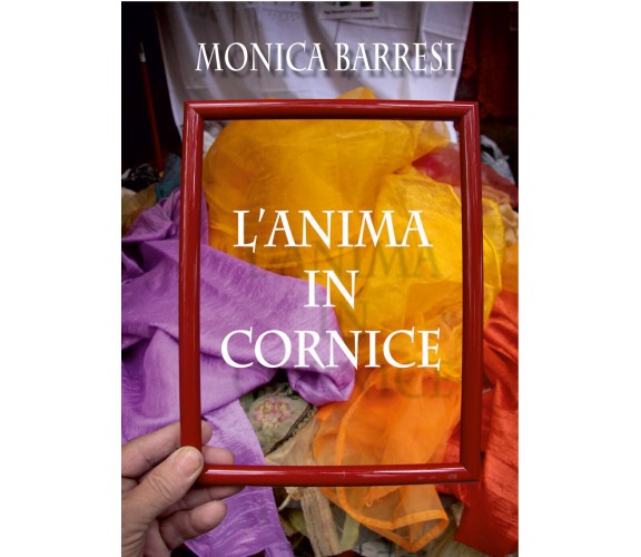 L’anima in cornice di Monica Barresi,  2019,  Youcanprint