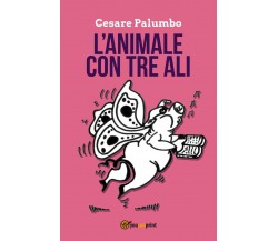 L’animale con tre ali	 di Cesare Palumbo,  2020,  Youcanprint