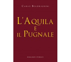 L’aquila e il pugnale	 di Carlo Boldrighini,  2019,  Youcanprint