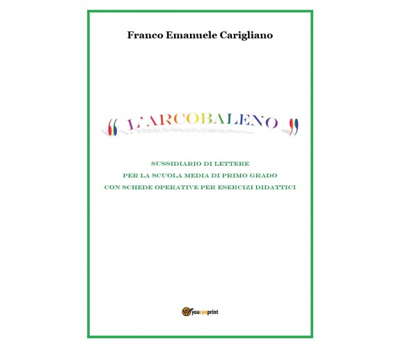 L’arcobaleno - Franco Emanuele Carigliano,  Youcanprint - P